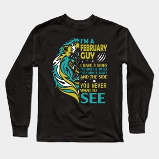 I'm A February Guy I Have 3 Sides The Wuiet Sweet The Funny Crazy And The Side You Never Want To See Long Sleeve T-Shirt